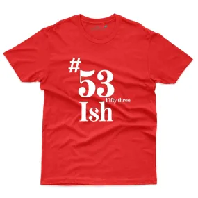 53 Ish T-Shirt - 53rd Birthday Collection