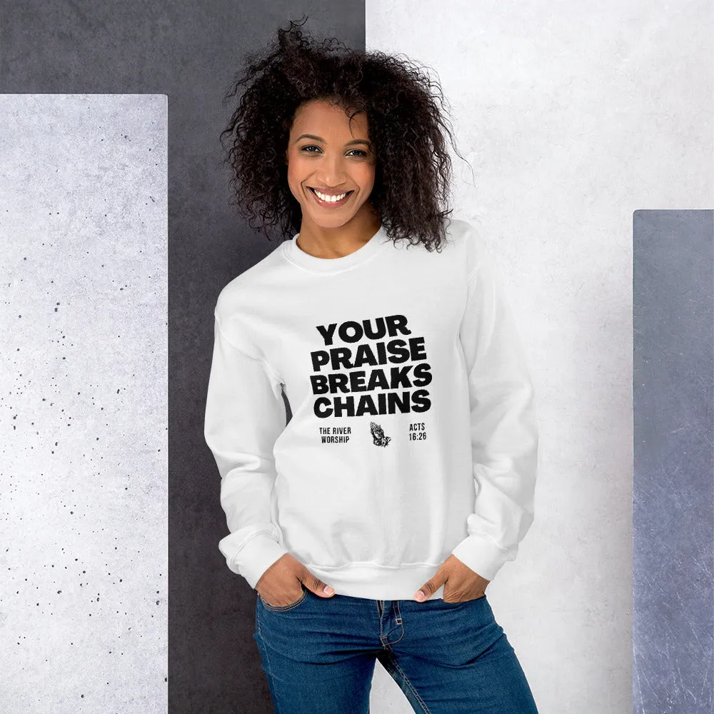 YOUR PRAISE BREAKS CHAINS - SWEATSHIRT