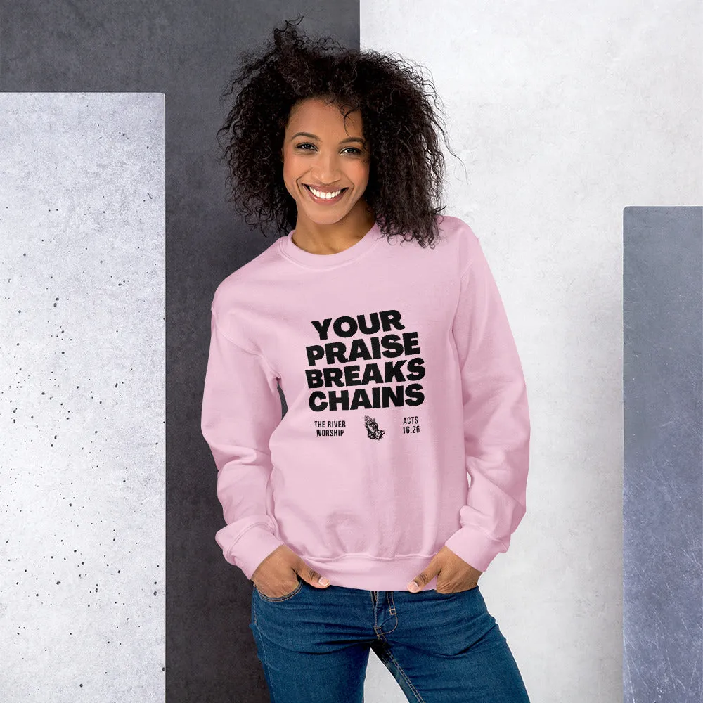 YOUR PRAISE BREAKS CHAINS - SWEATSHIRT