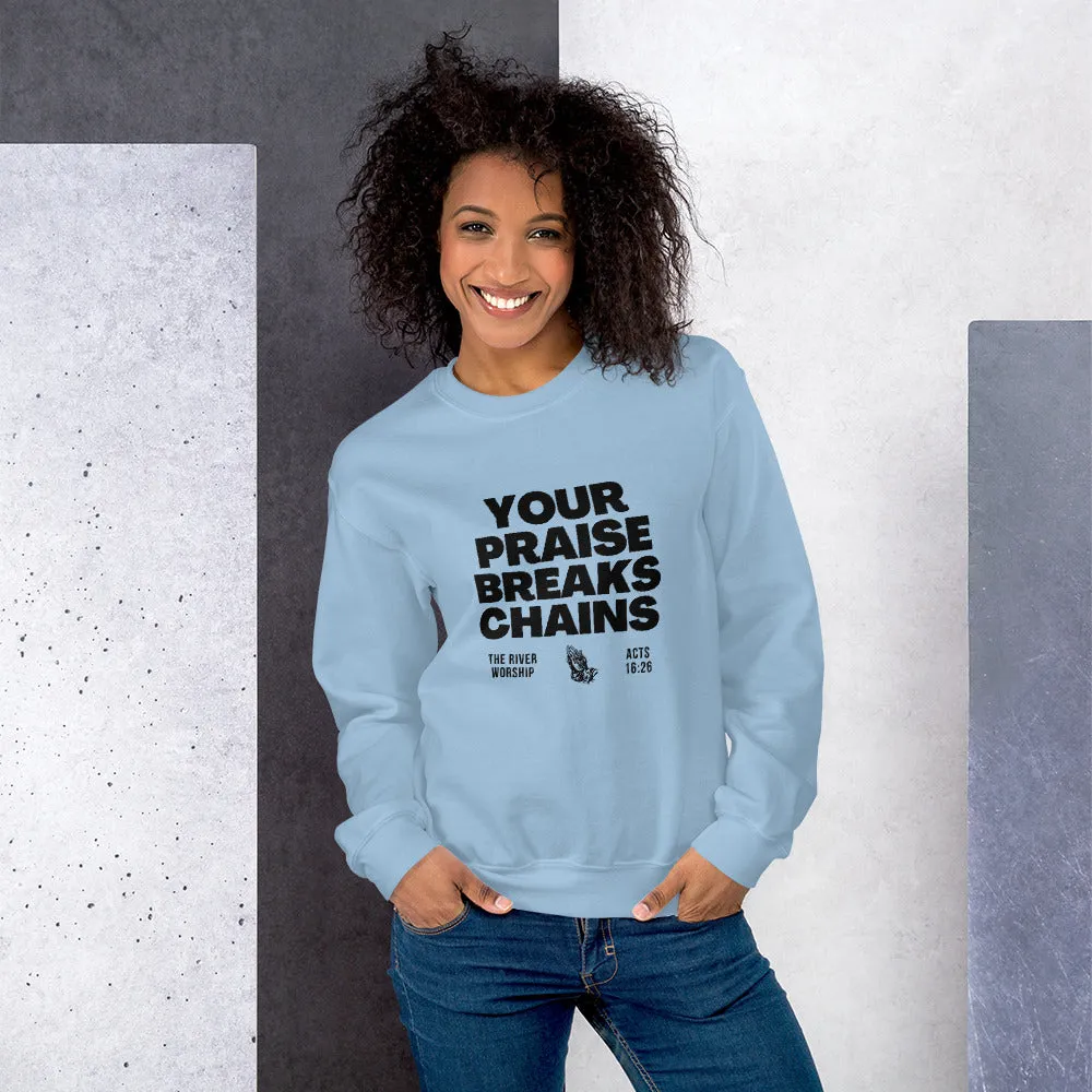 YOUR PRAISE BREAKS CHAINS - SWEATSHIRT